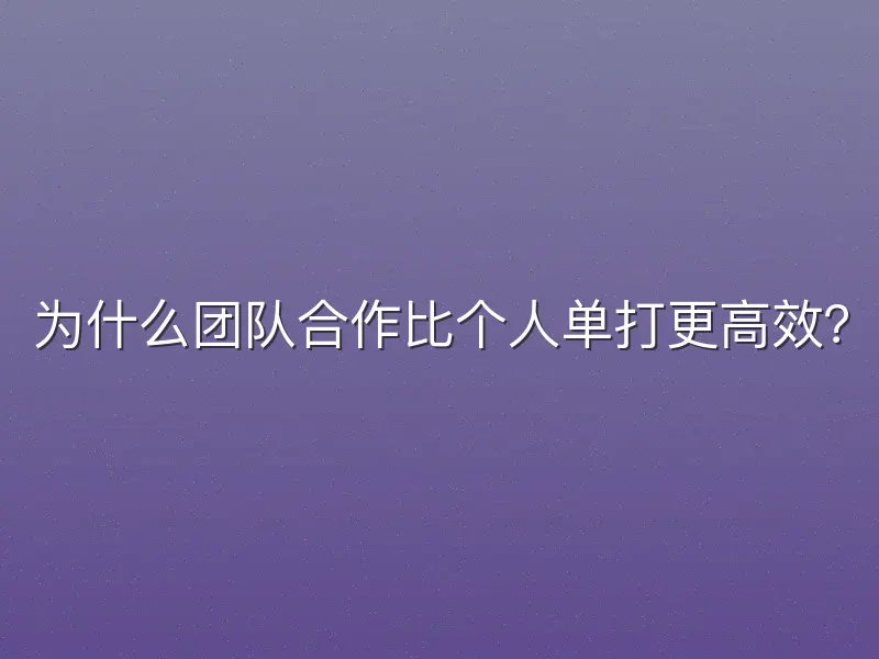 为什么团队合作比个人单打更高效？